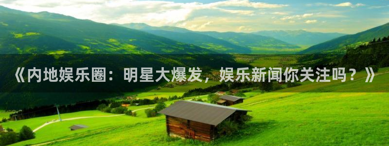 《内地娱乐圈：明星大爆发，娱乐新闻你关注吗？》