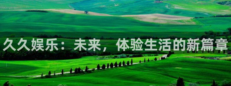 久久娱乐：未来，体验生活的新篇章