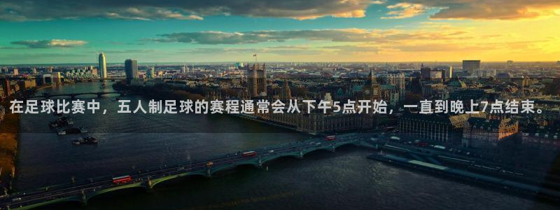 在足球比赛中，五人制足球的赛程通常会从下午5点开始，一直到晚上7点结束。