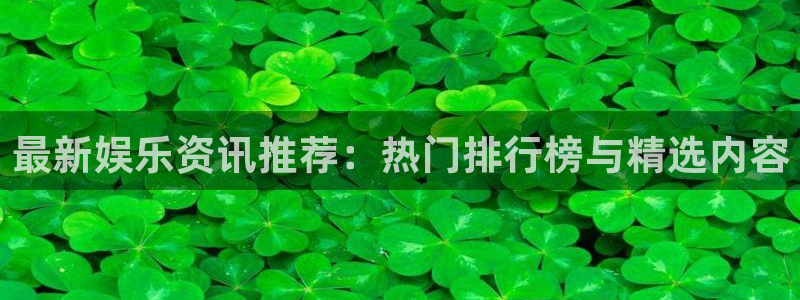 最新娱乐资讯推荐：热门排行榜与精选内容