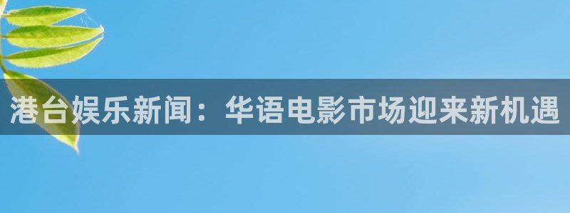 港台娱乐新闻：华语电影市场迎来新机遇